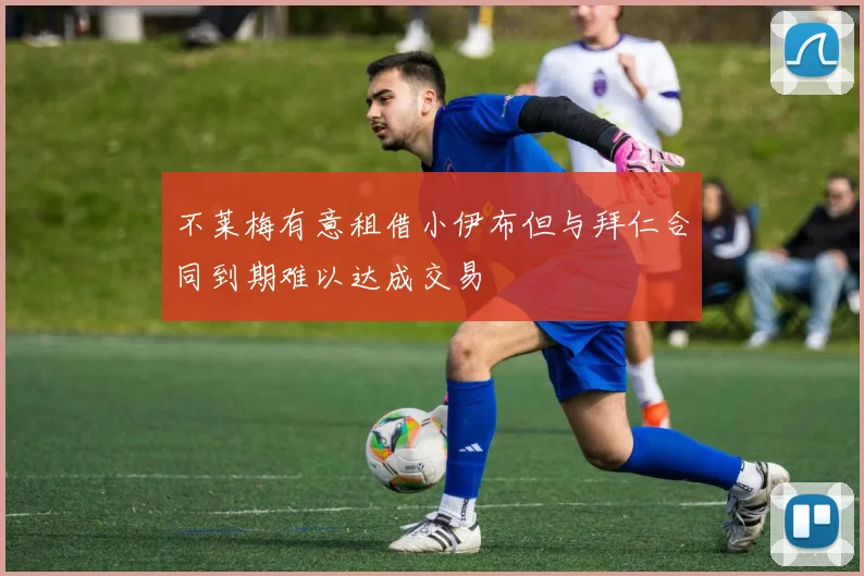 不莱梅有意租借小伊布但与拜仁合同到期难以达成交易