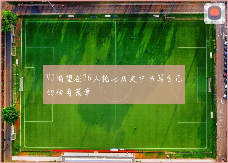 VJ渴望在76人抢七历史中书写自己的传奇篇章